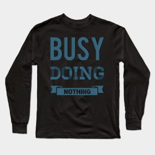 Busy Doing Nothing funny and sarcastic sayings about life Long Sleeve T-Shirt